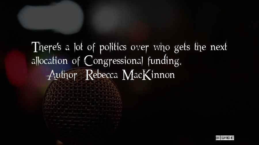Rebecca MacKinnon Quotes: There's A Lot Of Politics Over Who Gets The Next Allocation Of Congressional Funding.