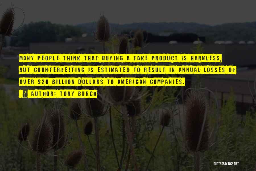 Tory Burch Quotes: Many People Think That Buying A Fake Product Is Harmless, But Counterfeiting Is Estimated To Result In Annual Losses Of