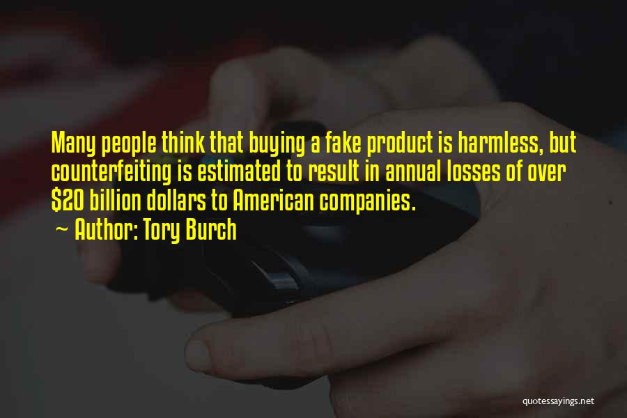Tory Burch Quotes: Many People Think That Buying A Fake Product Is Harmless, But Counterfeiting Is Estimated To Result In Annual Losses Of