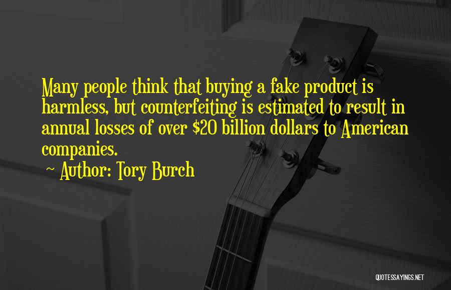 Tory Burch Quotes: Many People Think That Buying A Fake Product Is Harmless, But Counterfeiting Is Estimated To Result In Annual Losses Of