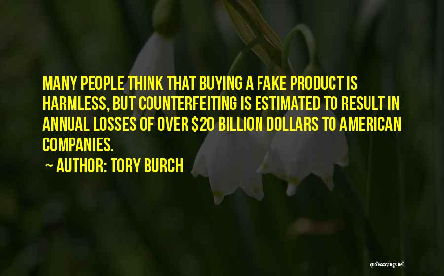 Tory Burch Quotes: Many People Think That Buying A Fake Product Is Harmless, But Counterfeiting Is Estimated To Result In Annual Losses Of