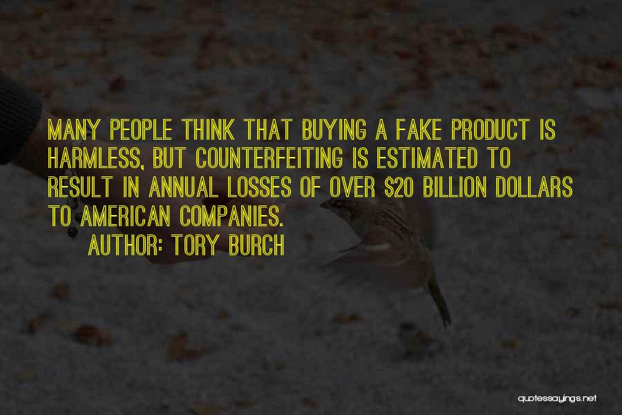 Tory Burch Quotes: Many People Think That Buying A Fake Product Is Harmless, But Counterfeiting Is Estimated To Result In Annual Losses Of