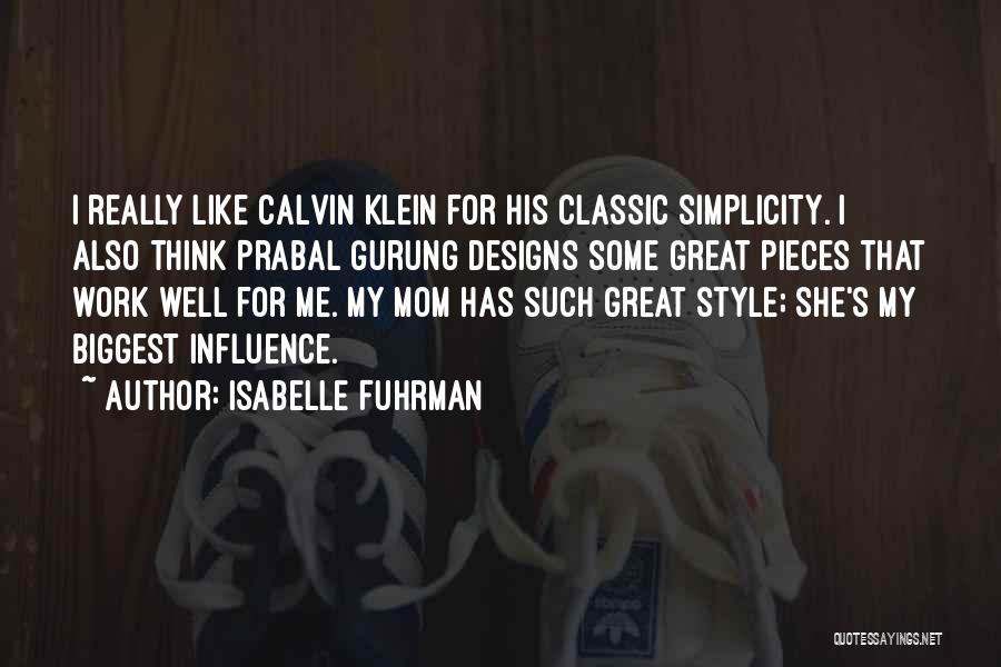 Isabelle Fuhrman Quotes: I Really Like Calvin Klein For His Classic Simplicity. I Also Think Prabal Gurung Designs Some Great Pieces That Work