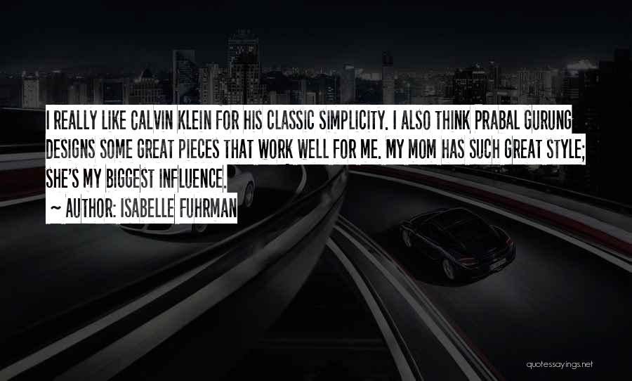 Isabelle Fuhrman Quotes: I Really Like Calvin Klein For His Classic Simplicity. I Also Think Prabal Gurung Designs Some Great Pieces That Work
