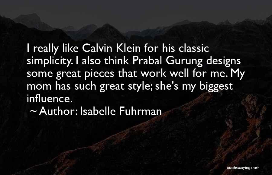 Isabelle Fuhrman Quotes: I Really Like Calvin Klein For His Classic Simplicity. I Also Think Prabal Gurung Designs Some Great Pieces That Work