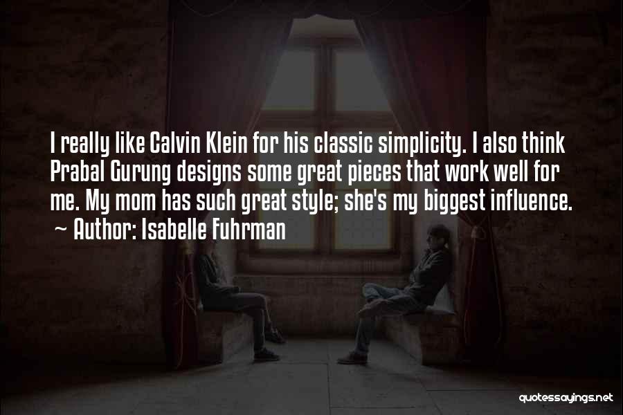 Isabelle Fuhrman Quotes: I Really Like Calvin Klein For His Classic Simplicity. I Also Think Prabal Gurung Designs Some Great Pieces That Work