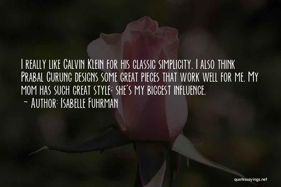 Isabelle Fuhrman Quotes: I Really Like Calvin Klein For His Classic Simplicity. I Also Think Prabal Gurung Designs Some Great Pieces That Work