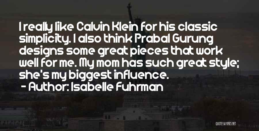 Isabelle Fuhrman Quotes: I Really Like Calvin Klein For His Classic Simplicity. I Also Think Prabal Gurung Designs Some Great Pieces That Work