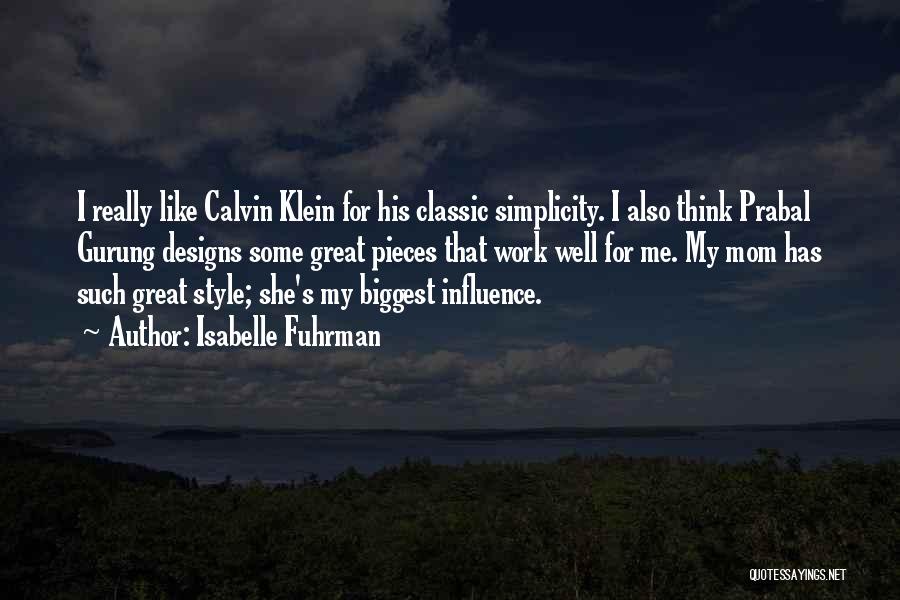 Isabelle Fuhrman Quotes: I Really Like Calvin Klein For His Classic Simplicity. I Also Think Prabal Gurung Designs Some Great Pieces That Work