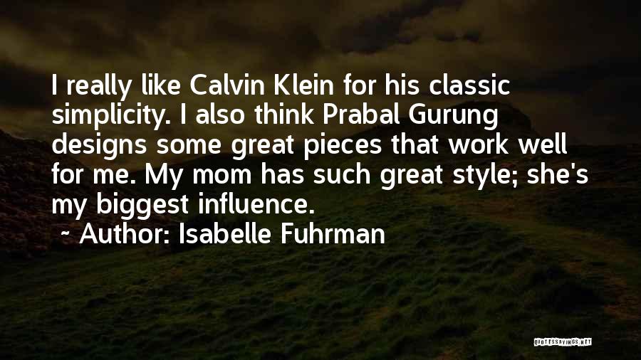 Isabelle Fuhrman Quotes: I Really Like Calvin Klein For His Classic Simplicity. I Also Think Prabal Gurung Designs Some Great Pieces That Work