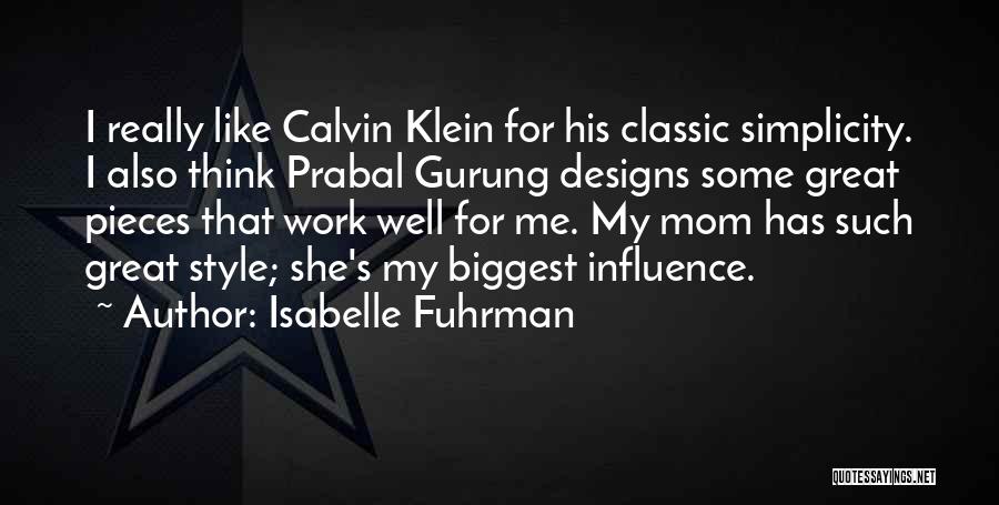 Isabelle Fuhrman Quotes: I Really Like Calvin Klein For His Classic Simplicity. I Also Think Prabal Gurung Designs Some Great Pieces That Work