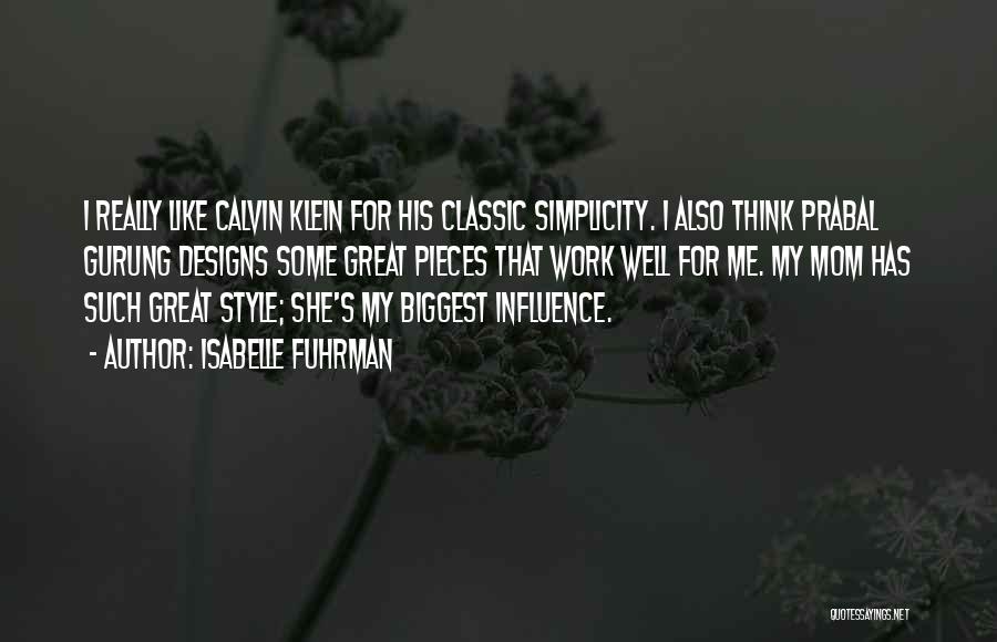 Isabelle Fuhrman Quotes: I Really Like Calvin Klein For His Classic Simplicity. I Also Think Prabal Gurung Designs Some Great Pieces That Work