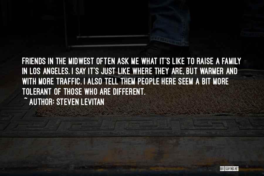 Steven Levitan Quotes: Friends In The Midwest Often Ask Me What It's Like To Raise A Family In Los Angeles. I Say It's