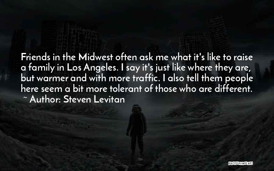 Steven Levitan Quotes: Friends In The Midwest Often Ask Me What It's Like To Raise A Family In Los Angeles. I Say It's