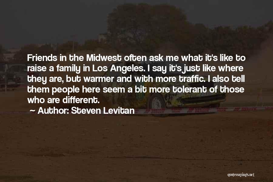 Steven Levitan Quotes: Friends In The Midwest Often Ask Me What It's Like To Raise A Family In Los Angeles. I Say It's