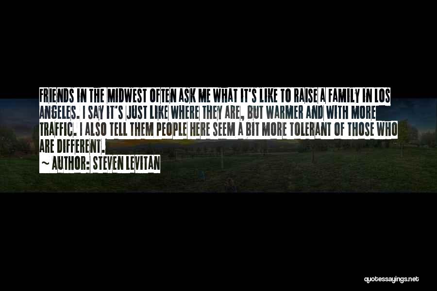 Steven Levitan Quotes: Friends In The Midwest Often Ask Me What It's Like To Raise A Family In Los Angeles. I Say It's