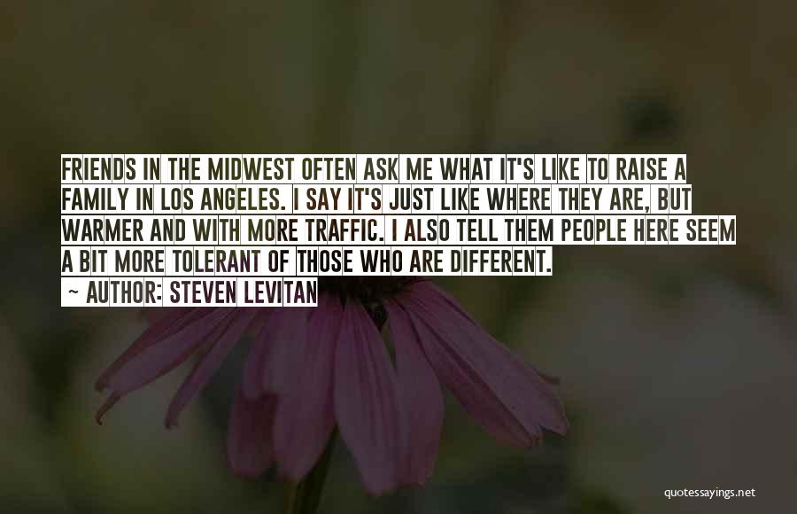 Steven Levitan Quotes: Friends In The Midwest Often Ask Me What It's Like To Raise A Family In Los Angeles. I Say It's