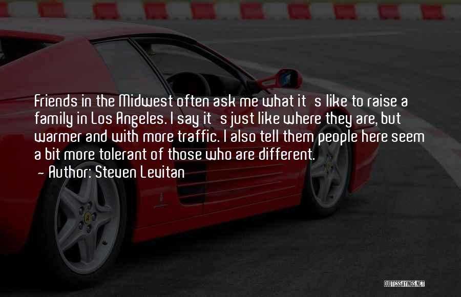 Steven Levitan Quotes: Friends In The Midwest Often Ask Me What It's Like To Raise A Family In Los Angeles. I Say It's