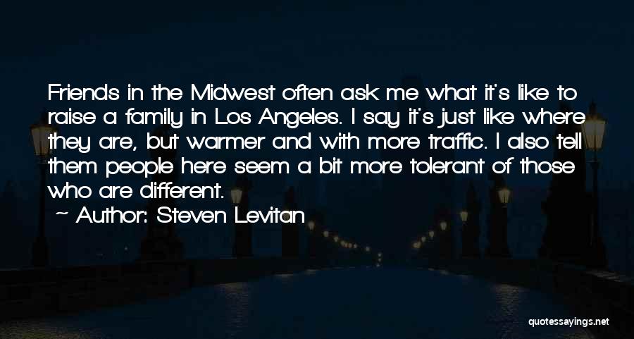 Steven Levitan Quotes: Friends In The Midwest Often Ask Me What It's Like To Raise A Family In Los Angeles. I Say It's