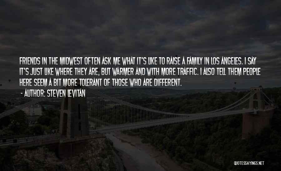 Steven Levitan Quotes: Friends In The Midwest Often Ask Me What It's Like To Raise A Family In Los Angeles. I Say It's