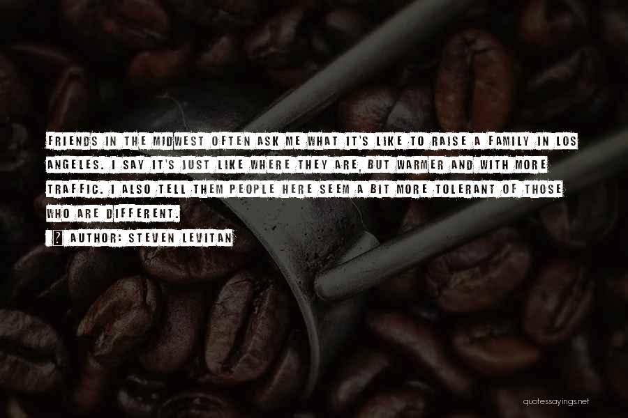 Steven Levitan Quotes: Friends In The Midwest Often Ask Me What It's Like To Raise A Family In Los Angeles. I Say It's