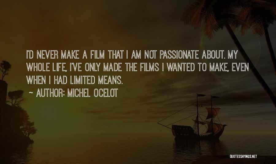 Michel Ocelot Quotes: I'd Never Make A Film That I Am Not Passionate About. My Whole Life, I've Only Made The Films I