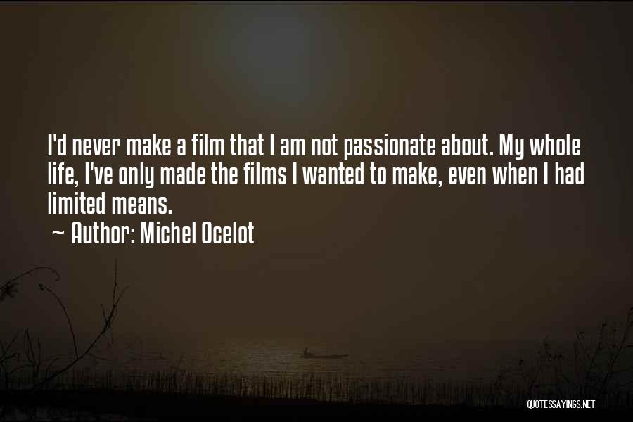 Michel Ocelot Quotes: I'd Never Make A Film That I Am Not Passionate About. My Whole Life, I've Only Made The Films I