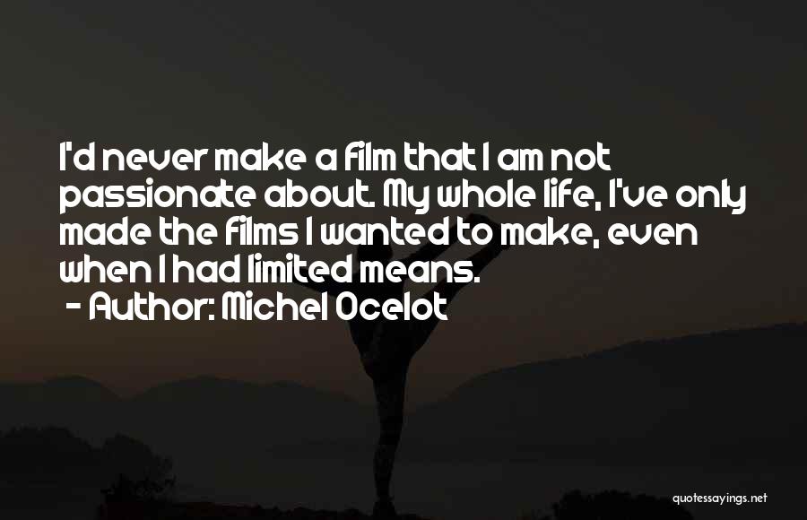 Michel Ocelot Quotes: I'd Never Make A Film That I Am Not Passionate About. My Whole Life, I've Only Made The Films I