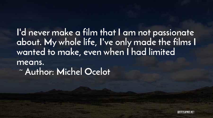 Michel Ocelot Quotes: I'd Never Make A Film That I Am Not Passionate About. My Whole Life, I've Only Made The Films I
