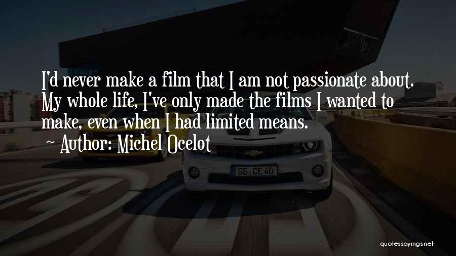 Michel Ocelot Quotes: I'd Never Make A Film That I Am Not Passionate About. My Whole Life, I've Only Made The Films I