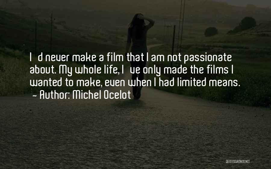 Michel Ocelot Quotes: I'd Never Make A Film That I Am Not Passionate About. My Whole Life, I've Only Made The Films I