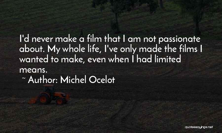 Michel Ocelot Quotes: I'd Never Make A Film That I Am Not Passionate About. My Whole Life, I've Only Made The Films I