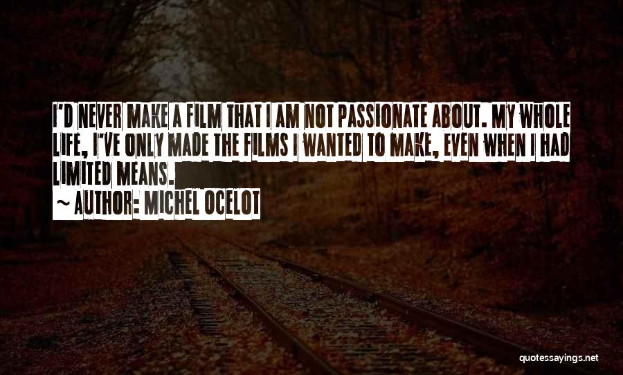 Michel Ocelot Quotes: I'd Never Make A Film That I Am Not Passionate About. My Whole Life, I've Only Made The Films I