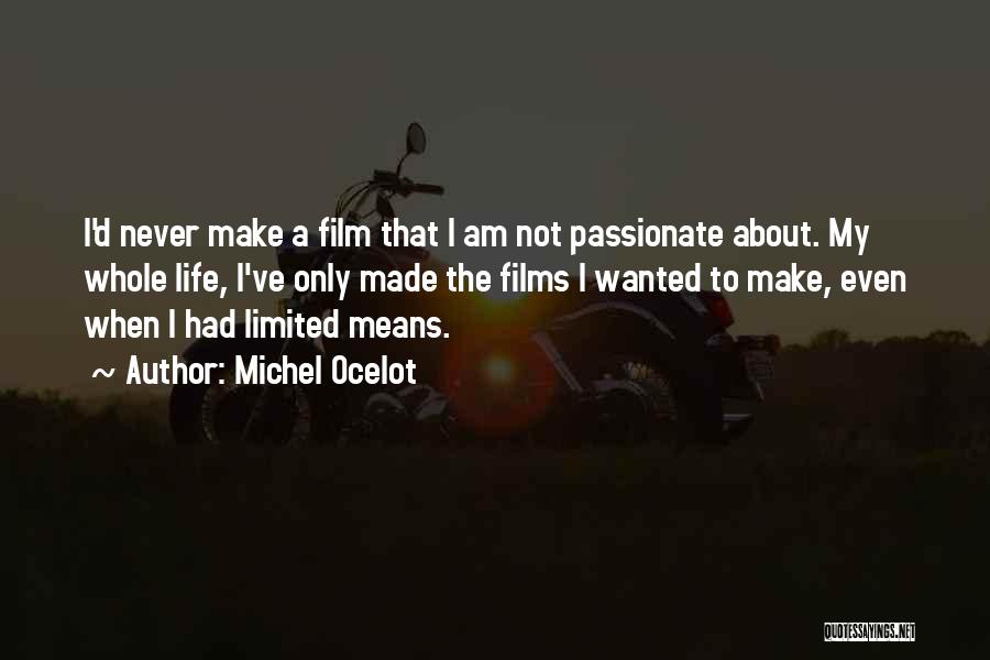 Michel Ocelot Quotes: I'd Never Make A Film That I Am Not Passionate About. My Whole Life, I've Only Made The Films I