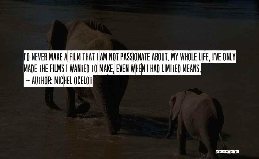 Michel Ocelot Quotes: I'd Never Make A Film That I Am Not Passionate About. My Whole Life, I've Only Made The Films I