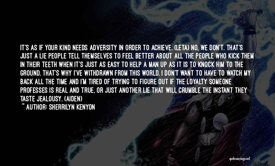 Sherrilyn Kenyon Quotes: It's As If Your Kind Needs Adversity In Order To Achieve. (leta) No, We Don't. That's Just A Lie People