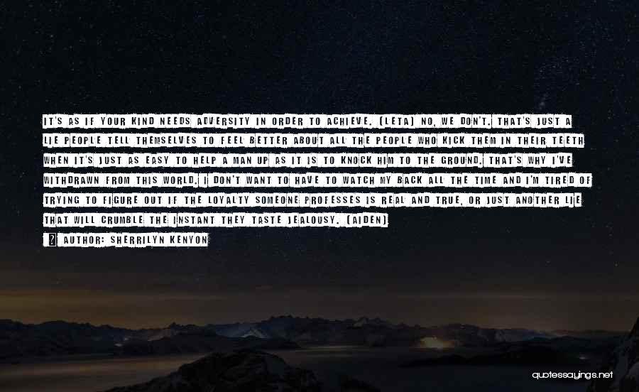 Sherrilyn Kenyon Quotes: It's As If Your Kind Needs Adversity In Order To Achieve. (leta) No, We Don't. That's Just A Lie People
