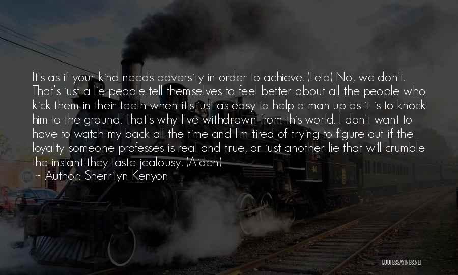 Sherrilyn Kenyon Quotes: It's As If Your Kind Needs Adversity In Order To Achieve. (leta) No, We Don't. That's Just A Lie People