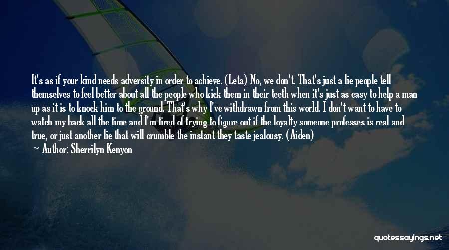 Sherrilyn Kenyon Quotes: It's As If Your Kind Needs Adversity In Order To Achieve. (leta) No, We Don't. That's Just A Lie People