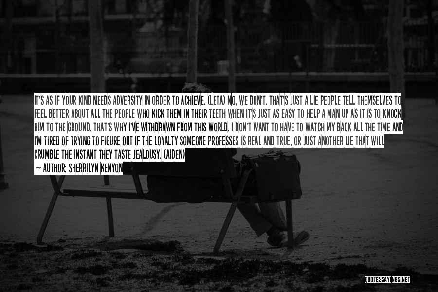 Sherrilyn Kenyon Quotes: It's As If Your Kind Needs Adversity In Order To Achieve. (leta) No, We Don't. That's Just A Lie People