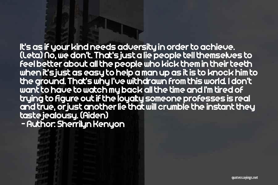 Sherrilyn Kenyon Quotes: It's As If Your Kind Needs Adversity In Order To Achieve. (leta) No, We Don't. That's Just A Lie People