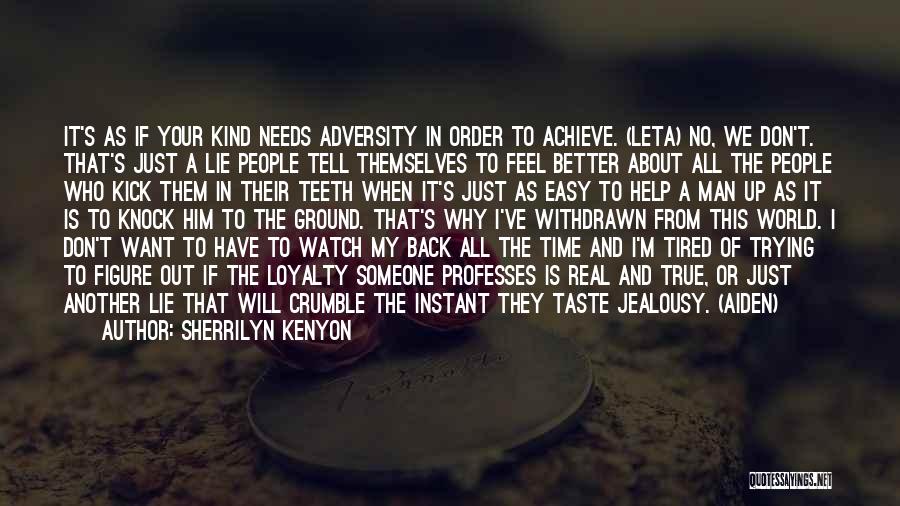 Sherrilyn Kenyon Quotes: It's As If Your Kind Needs Adversity In Order To Achieve. (leta) No, We Don't. That's Just A Lie People