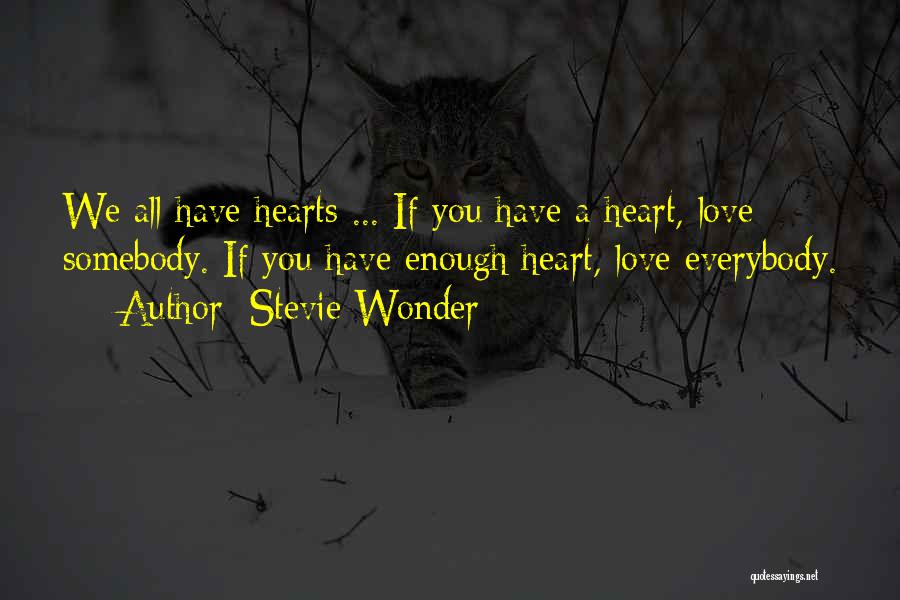 Stevie Wonder Quotes: We All Have Hearts ... If You Have A Heart, Love Somebody. If You Have Enough Heart, Love Everybody.