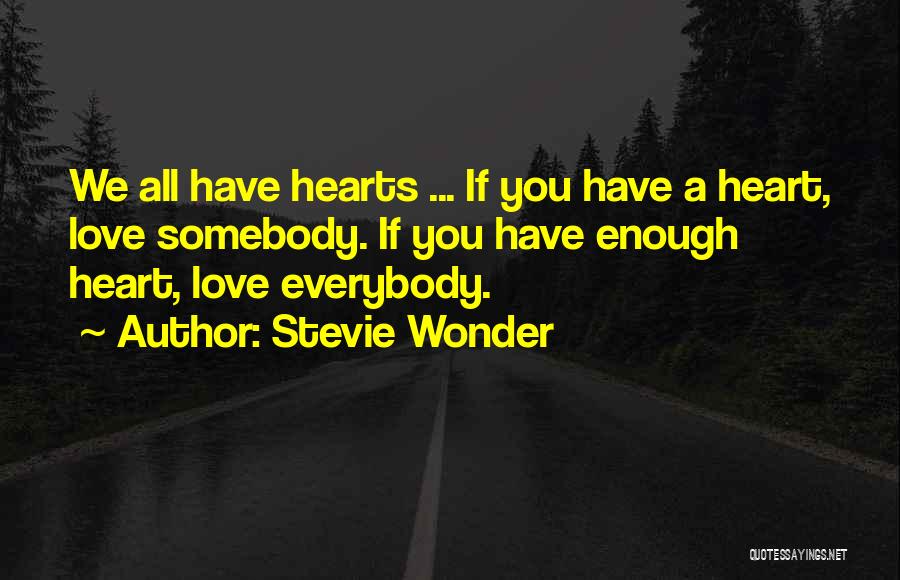 Stevie Wonder Quotes: We All Have Hearts ... If You Have A Heart, Love Somebody. If You Have Enough Heart, Love Everybody.
