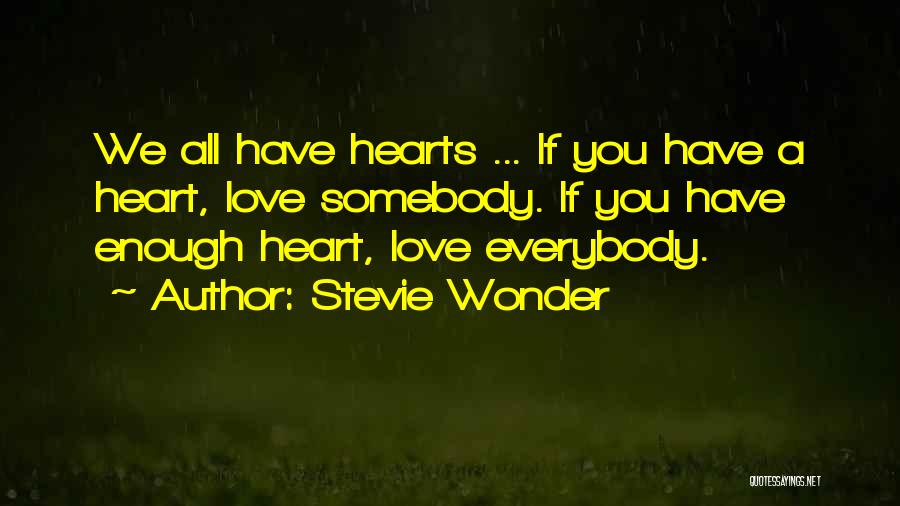 Stevie Wonder Quotes: We All Have Hearts ... If You Have A Heart, Love Somebody. If You Have Enough Heart, Love Everybody.