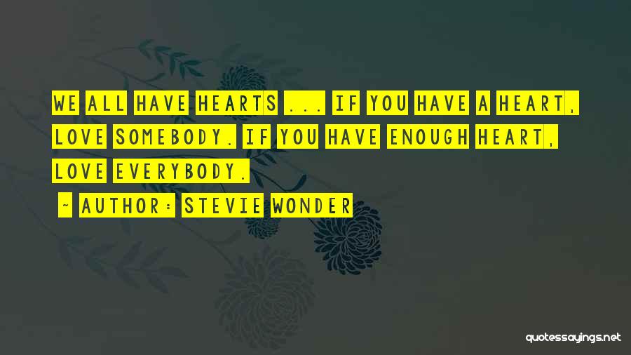 Stevie Wonder Quotes: We All Have Hearts ... If You Have A Heart, Love Somebody. If You Have Enough Heart, Love Everybody.