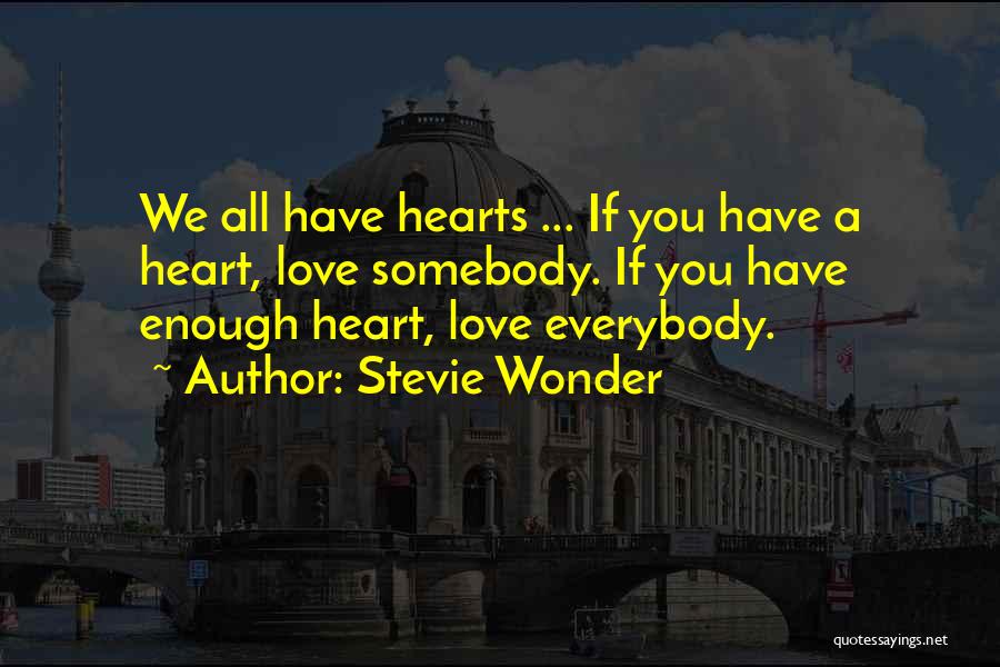 Stevie Wonder Quotes: We All Have Hearts ... If You Have A Heart, Love Somebody. If You Have Enough Heart, Love Everybody.