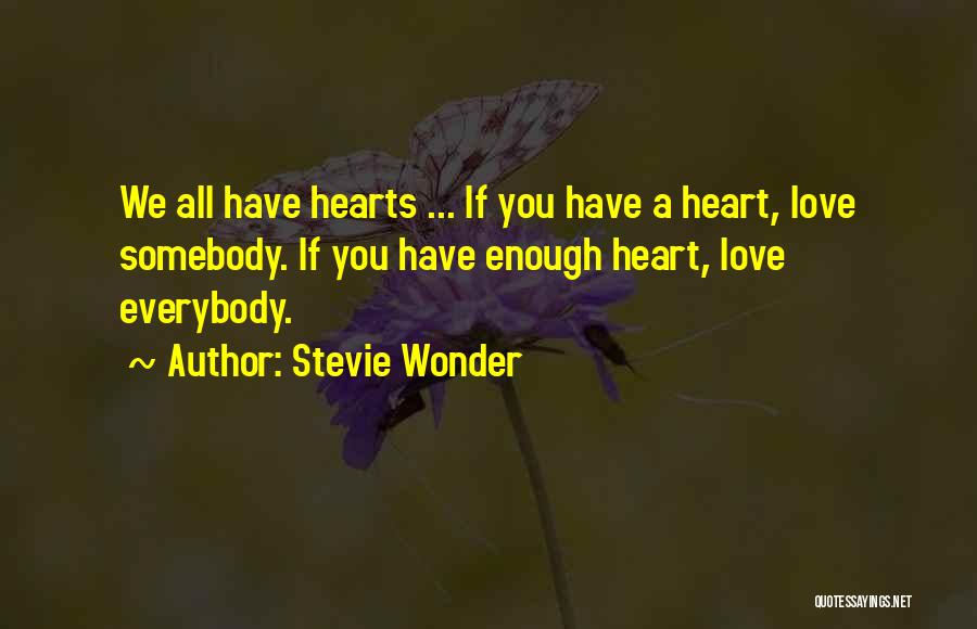 Stevie Wonder Quotes: We All Have Hearts ... If You Have A Heart, Love Somebody. If You Have Enough Heart, Love Everybody.