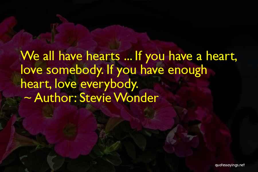 Stevie Wonder Quotes: We All Have Hearts ... If You Have A Heart, Love Somebody. If You Have Enough Heart, Love Everybody.