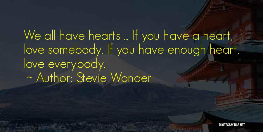 Stevie Wonder Quotes: We All Have Hearts ... If You Have A Heart, Love Somebody. If You Have Enough Heart, Love Everybody.